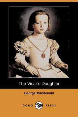 The Vicar's Daughter (Dodo Press) by George MacDonald