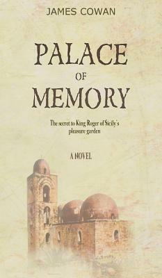 Palace of Memory: The Secret to King Roger of Sicily's Pleasure Garden by James Cowan