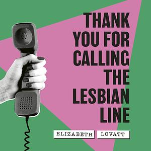 Thank You for Calling the Lesbian Line by Elizabeth Lovatt