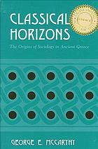 Classical Horizons: The Origins of Sociology in Ancient Greece by George McCarthy