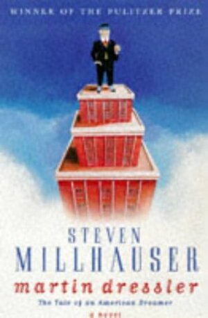 Martin Dressler: The Tale Of An American Dreamer by Steven Millhauser