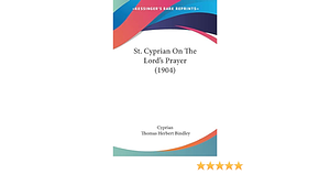 St. Cyprian On The Lord's Prayer by Thomas Herbert Bindley
