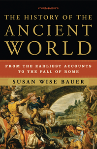 The History of the Ancient World: From the Earliest Accounts to the Fall of Rome by Susan Wise Bauer