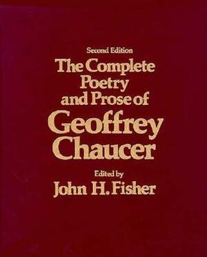 The Complete Poetry and Prose of Geoffrey Chaucer by John H. Fisher, Geoffrey Chaucer