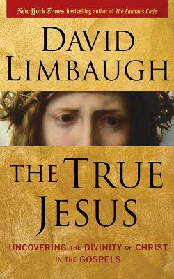 The True Jesus: Uncovering the Divinity of Christ in the Gospels by David Limbaugh