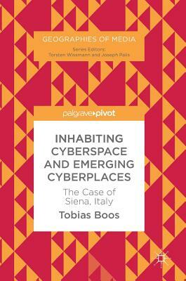 Inhabiting Cyberspace and Emerging Cyberplaces: The Case of Siena, Italy by Tobias Boos