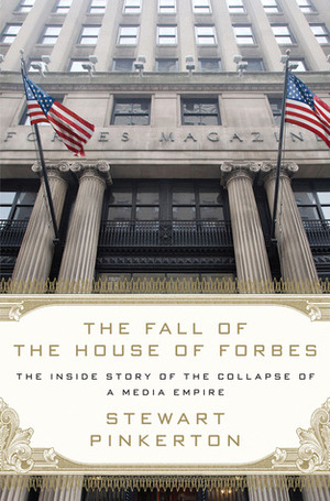 The Fall of the House of Forbes: The Inside Story of the Collapse of a Media Empire by Stewart Pinkerton
