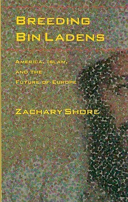 Breeding Bin Ladens: America, Islam, and the Future of Europe by Zachary Shore