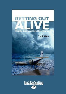 Getting Out Alive: 13 Deadly Scenarios and How Others Survived by Scott B. Williams