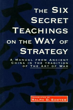 The Six Secret Teachings on the Way of Strategy by Ralph D. Sawyer, Jiang Ziya