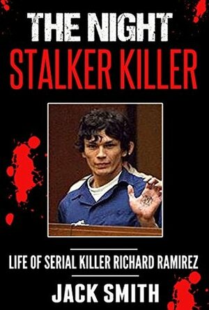 The Night Stalker Killer: Life of Serial Killer Richard Ramirez by Jack Smith