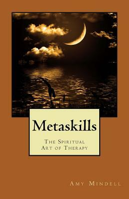 Metaskills: The Spiritual Art of Therapy by Amy Mindell