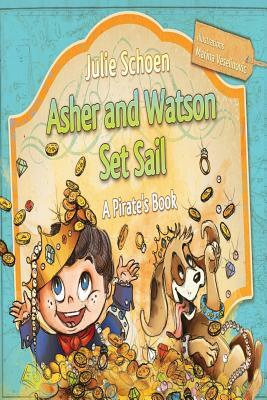 Asher And Watson Set Sail: A Pirate's Book For Children by Julie Schoen