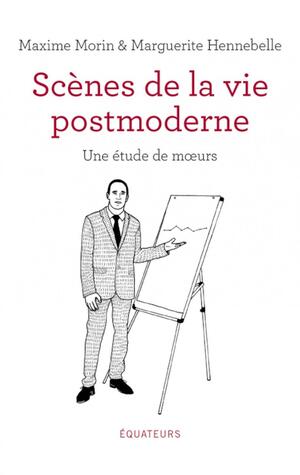 Scènes de la vie postmoderne: Une étude de moeurs by Maxime Morin