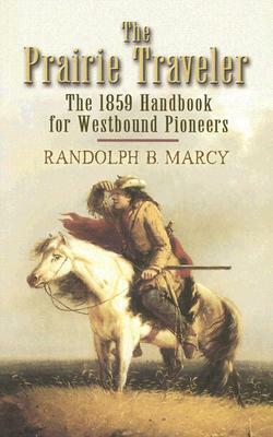 The Prairie Traveler: The 1859 Handbook for Westbound Pioneers by Randolph B. Marcy