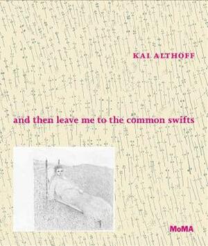 Kai Althoff: And Then Leave Me to the Common Swifts by Kai Althoff