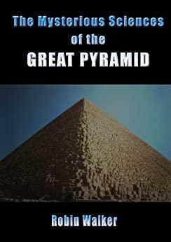 The Mysterious Sciences of the Great Pyramid by Robin Oliver Walker