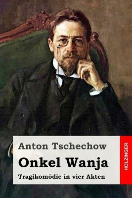 Onkel Wanja: Tragikomödie in vier Akten by Anton Tschechow