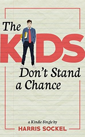 The Kids Don't Stand a Chance: Growing Up in Teach For America (Kindle Single) by Harris Sockel