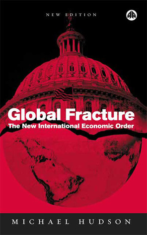 Global Fracture: The New International Economic Order by Michael Hudson