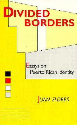 Divided Borders: Essays on Puerto Rican Identity by Juan Flores