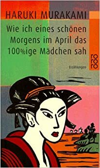 Wie ich eines schönen Morgens im April das 100%ige Mädchen sah by Haruki Murakami