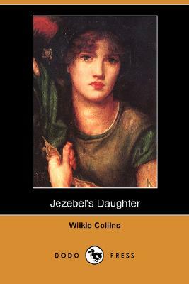 Jezebel's Daughter (Dodo Press) by Wilkie Collins