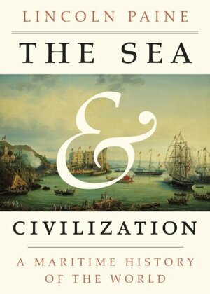 The Sea and Civilization: A Maritime History of the World by Lincoln Paine