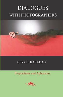 Dialogues with Photographers: Propositions and Aphorisms by Cerkes Karadag