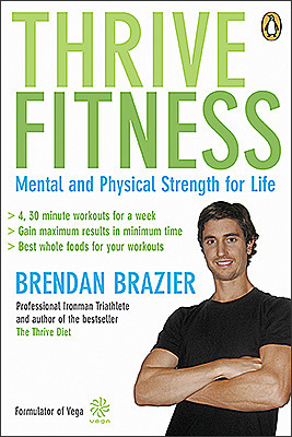 Thrive Fitness: Mental and Physical Strength for Life by Brendan Brazier