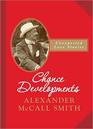 Chance Developments: Unexpected Love Stories by Alexander McCall Smith