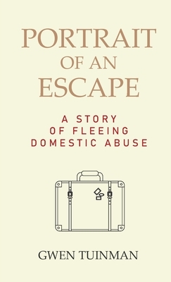 Portrait of an Escape: A Story of Fleeing Domestic Abuse by Gwen Tuinman
