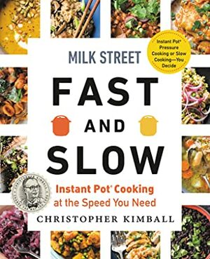 Milk Street Fast and Slow: Instant Pot Cooking at the Speed You Need by Christopher Kimball