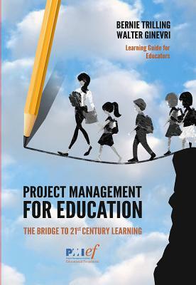 Project Management for Education: The Bridge to 21st Century Learning by Walter Ginevri, Bernie Trilling