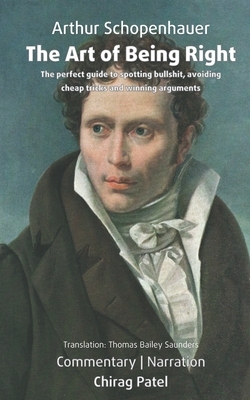 The Art of Being Right (annotated): The perfect guide to spotting bullshit, avoiding cheap tricks and winning arguments by Arthur Schopenhauer