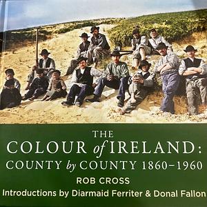 The Colour of Ireland: County by County 1860-1960 by Rob Cross