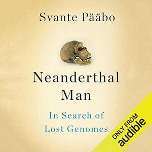 Neanderthal Man: In Search of Lost Genomes by Svante Pääbo