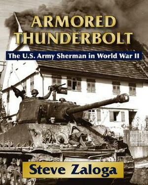 Armored Thunderbolt: The U.S. Army Sherman in World War II by Steven J. Zaloga