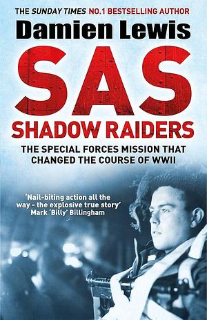 SAS Shadow Raiders: The Ultra-Secret Mission that Changed the Course of WWII by Damien Lewis, Damien Lewis