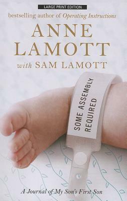 Some Assembly Required: A Journal of My Son's First Son by Anne Lamott