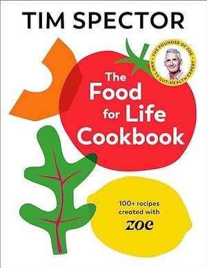 The Food For Life Cookbook: 100+ recipes created with ZOE by Tim Spector, Tim Spector