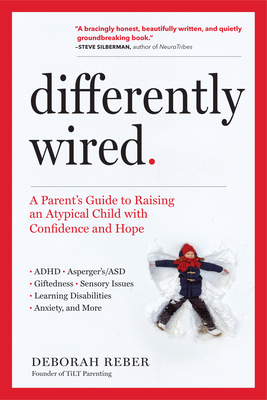 Differently Wired: A Parent's Guide to Raising an Atypical Child with Confidence and Hope by Deborah Reber