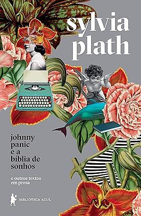 Johnny Panic e a Bíblia de Sonhos: E Outros Textos em Prosa by Sylvia Plath