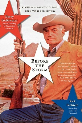 Before the Storm: Barry Goldwater and the Unmaking of the American Consensus by Rick Perlstein
