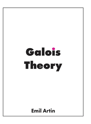 Galois Theory: Lectures Delivered at the University of Notre Dame by Emil Artin