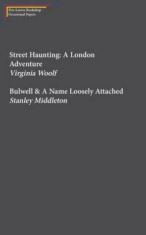 Street Haunting: A London Adventure & Bulwell by Virginia Woolf, Stanley Middleton