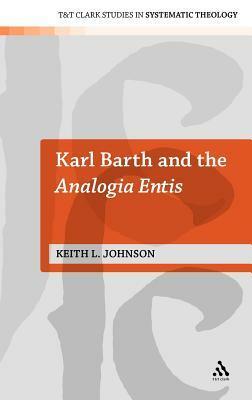 Karl Barth and the Analogia Entis by Keith L. Johnson