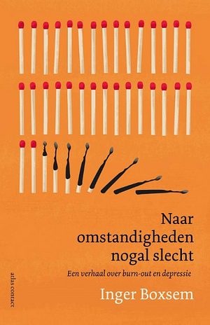 Naar omstandigheden nogal slecht. Een verhaal over burn-out en depressie by Inger Boxsem