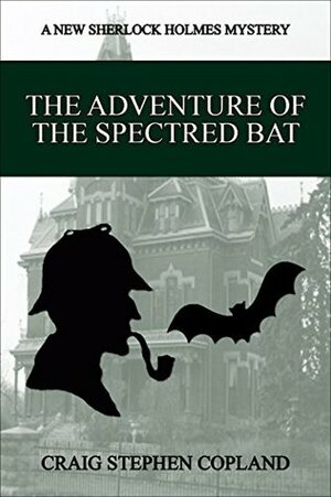 The Adventure of the Spectred Bat: A New Sherlock Holmes Mystery by Craig Stephen Copland