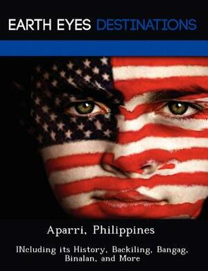 Aparri, Philippines: Including Its History, Backiling, Bangag, Binalan, and More by Sandra Wilkins